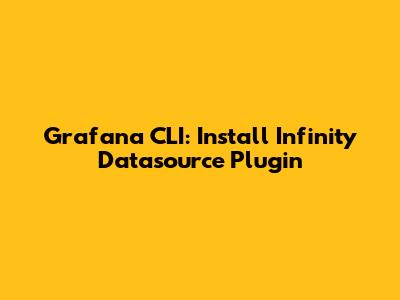 Grafana CLI: Install Infinity Datasource Plugin
