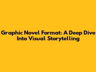 Graphic Novel Format: A Deep Dive Into Visual Storytelling