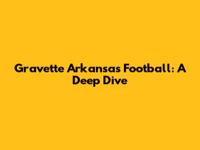 Gravette Arkansas Football: A Deep Dive