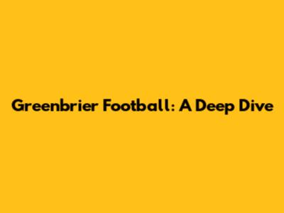 Greenbrier Football: A Deep Dive