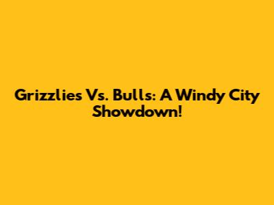 Grizzlies Vs. Bulls: A Windy City Showdown!
