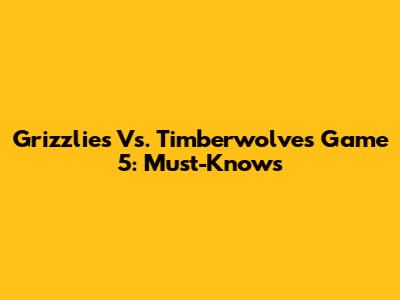 Grizzlies Vs. Timberwolves Game 5: Must-Knows