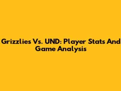 Grizzlies Vs. UND: Player Stats And Game Analysis