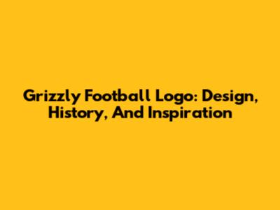 Grizzly Football Logo: Design, History, And Inspiration
