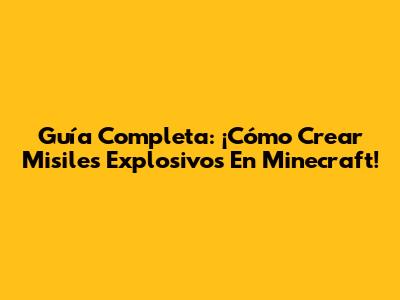 Guía Completa: ¡Cómo Crear Misiles Explosivos En Minecraft!