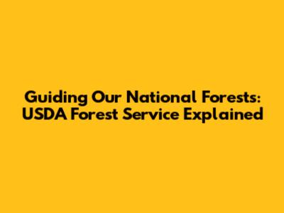 Guiding Our National Forests: USDA Forest Service Explained