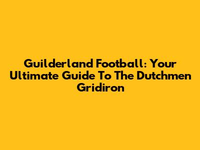 Guilderland Football: Your Ultimate Guide To The Dutchmen Gridiron
