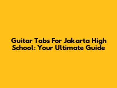 Guitar Tabs For Jakarta High School: Your Ultimate Guide