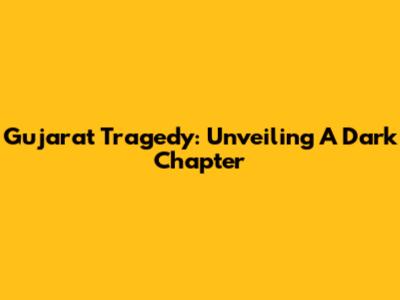 Gujarat Tragedy: Unveiling A Dark Chapter