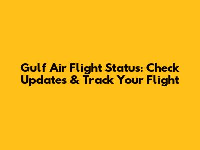 Gulf Air Flight Status: Check Updates & Track Your Flight