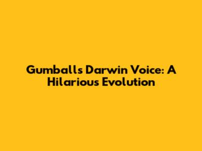 Gumball's Darwin Voice: A Hilarious Evolution