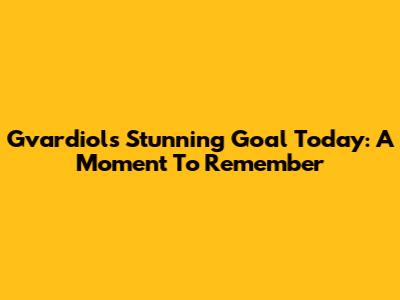 Gvardiol's Stunning Goal Today: A Moment To Remember