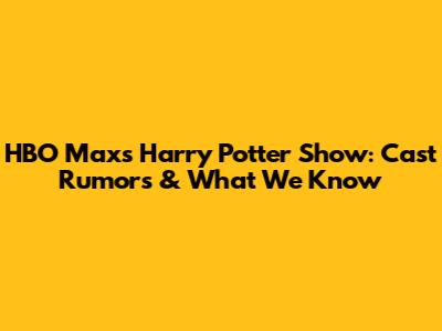 HBO Max's Harry Potter Show: Cast Rumors & What We Know