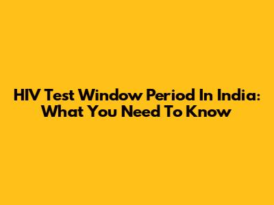 HIV Test Window Period In India: What You Need To Know