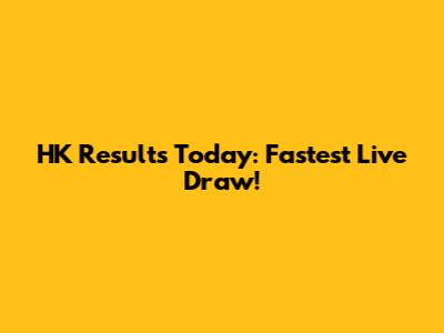 HK Results Today: Fastest Live Draw!
