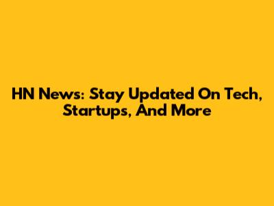 HN News: Stay Updated On Tech, Startups, And More