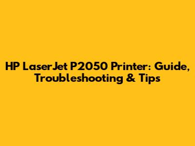 HP LaserJet P2050 Printer: Guide, Troubleshooting & Tips