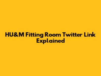 HU&M Fitting Room Twitter Link Explained