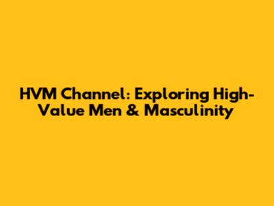 HVM Channel: Exploring High-Value Men & Masculinity