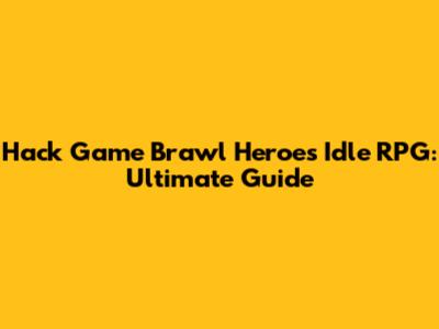 Hack Game Brawl Heroes Idle RPG: Ultimate Guide