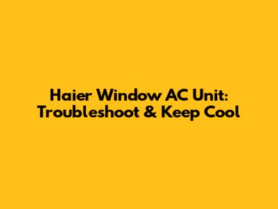 Haier Window AC Unit: Troubleshoot & Keep Cool