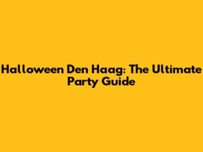 Halloween Den Haag: The Ultimate Party Guide