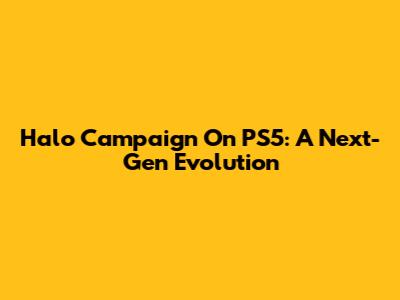 Halo Campaign On PS5: A Next-Gen Evolution