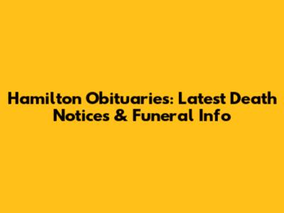 Hamilton Obituaries: Latest Death Notices & Funeral Info