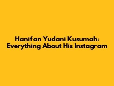 Hanifan Yudani Kusumah: Everything About His Instagram