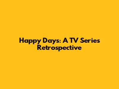 Happy Days: A TV Series Retrospective