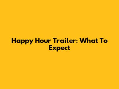 Happy Hour Trailer: What To Expect