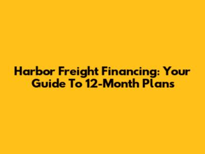 Harbor Freight Financing: Your Guide To 12-Month Plans