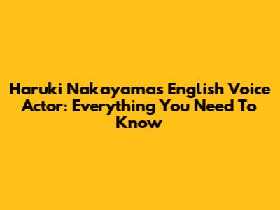 Haruki Nakayama's English Voice Actor: Everything You Need To Know