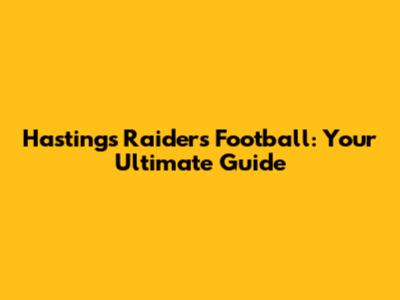 Hastings Raiders Football: Your Ultimate Guide
