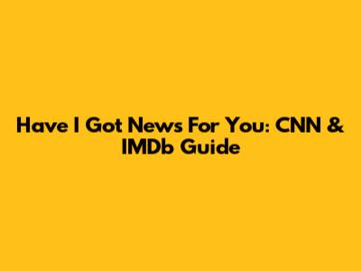 Have I Got News For You: CNN & IMDb Guide