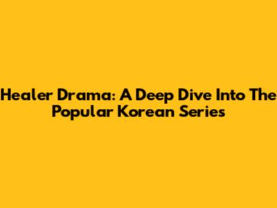 Healer Drama: A Deep Dive Into The Popular Korean Series