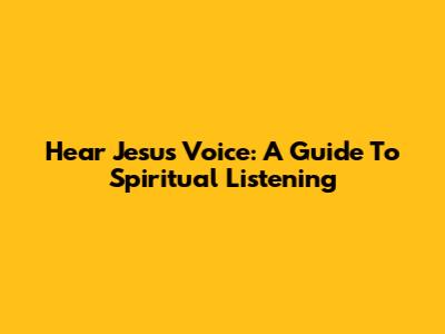 Hear Jesus' Voice: A Guide To Spiritual Listening