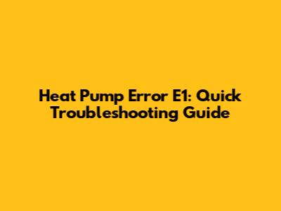 Heat Pump Error E1: Quick Troubleshooting Guide
