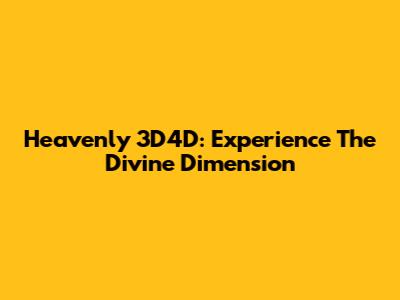 Heavenly 3D4D: Experience The Divine Dimension