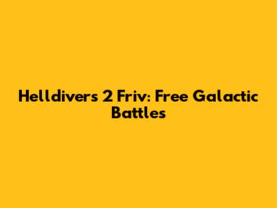 Helldivers 2 Friv: Free Galactic Battles