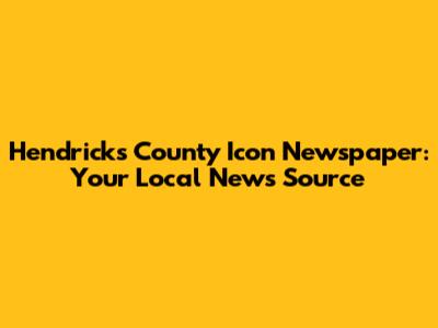 Hendricks County Icon Newspaper: Your Local News Source
