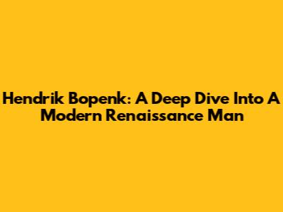 Hendrik Bopenk: A Deep Dive Into A Modern Renaissance Man