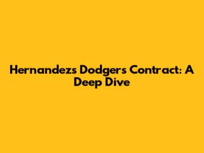 Hernandez's Dodgers Contract: A Deep Dive