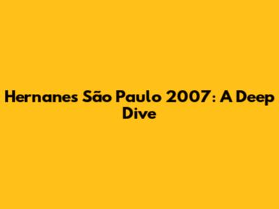 Hernanes' São Paulo 2007: A Deep Dive