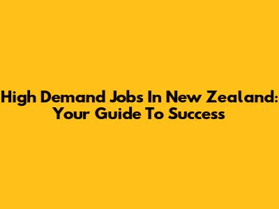 High Demand Jobs In New Zealand: Your Guide To Success