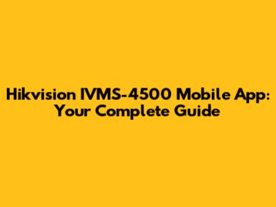 Hikvision IVMS-4500 Mobile App: Your Complete Guide