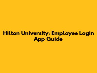 Hilton University: Employee Login App Guide