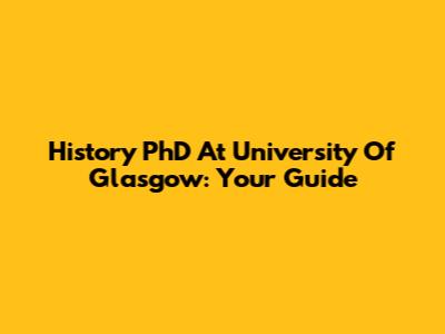 History PhD At University Of Glasgow: Your Guide