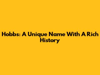 Hobbs: A Unique Name With A Rich History