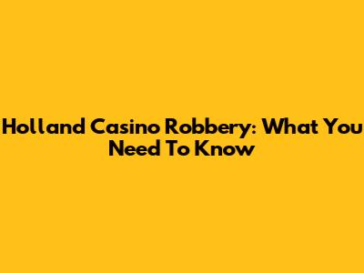 Holland Casino Robbery: What You Need To Know